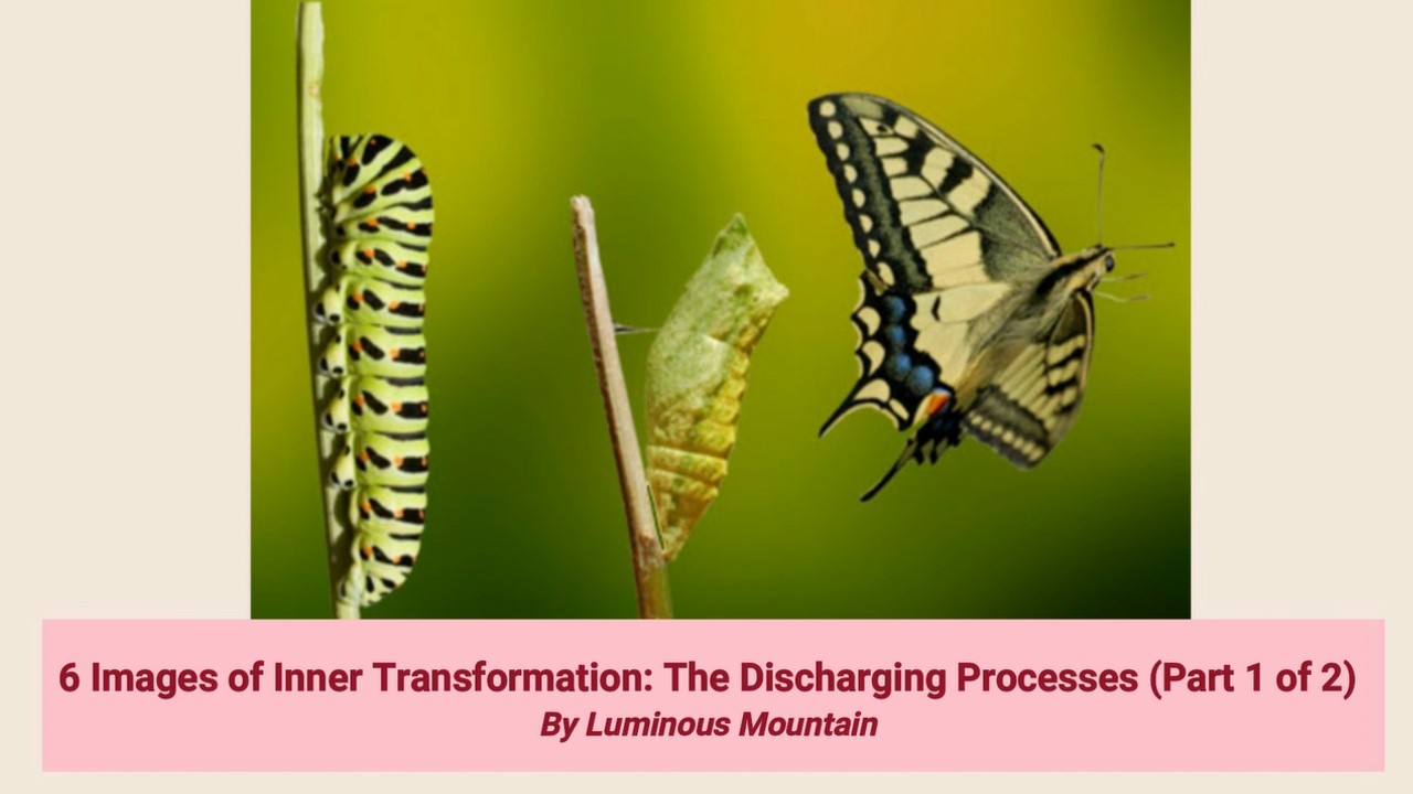 6 Images of Inner Transformation: The Discharging Processes (Part 1 of 2) By Luminous Mountain