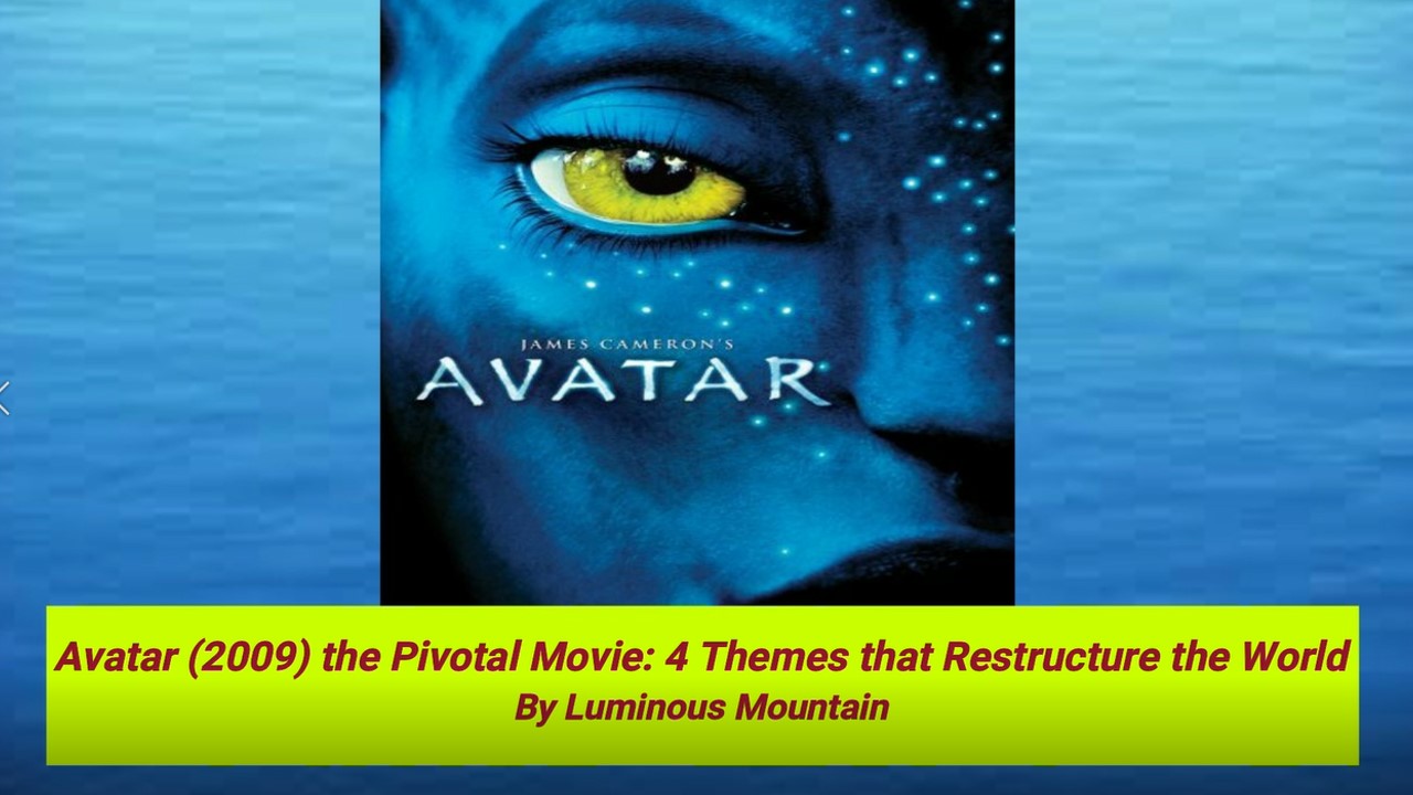 Avatar (2009) the Pivotal Movie: 4 Themes that Restructure the World By Luminous Mountain