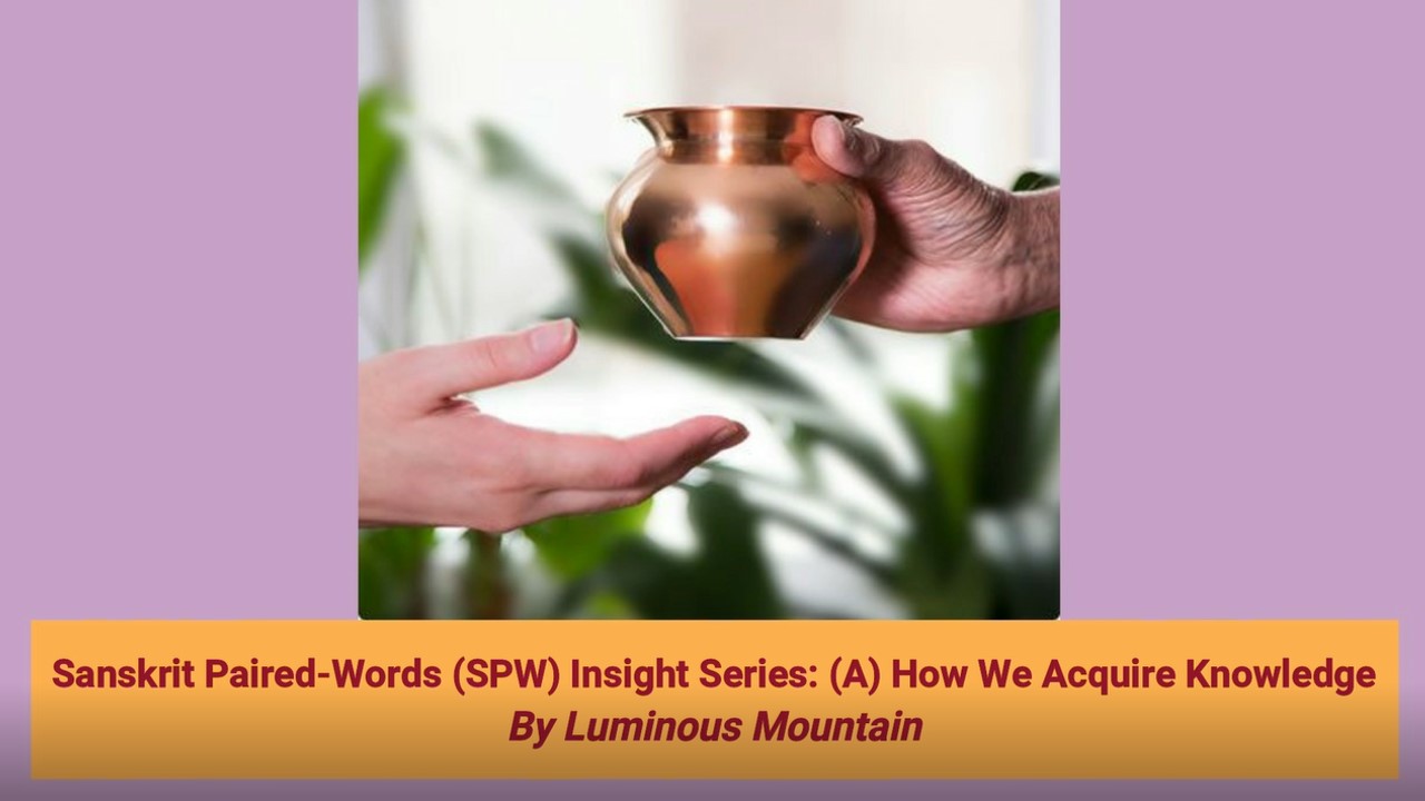 Sanskrit Paired-Words (SPW) Insight Series: (A) How We Acquire Knowledge By Luminous Mountain