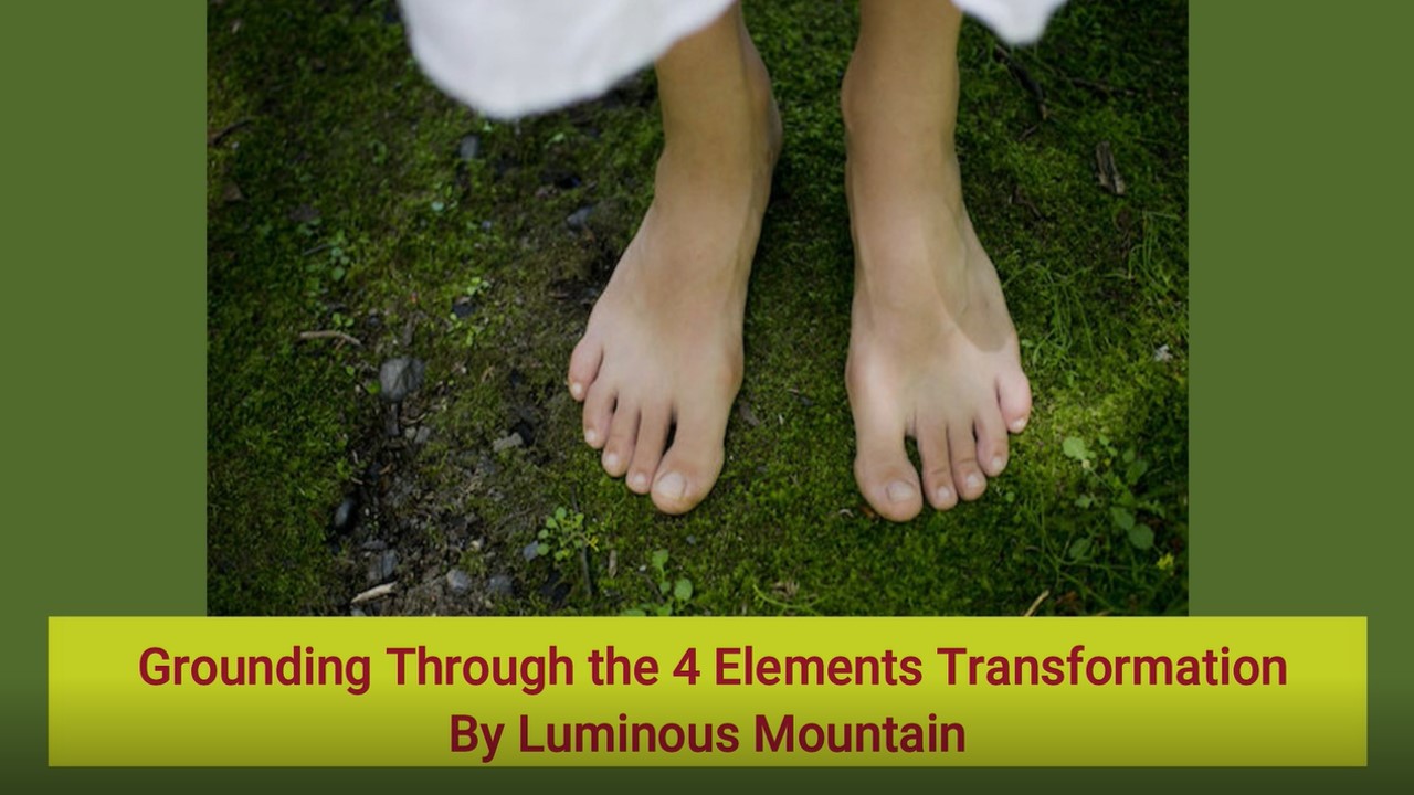 Grounding Through the 4 Elements Transformation By Luminous Mountain