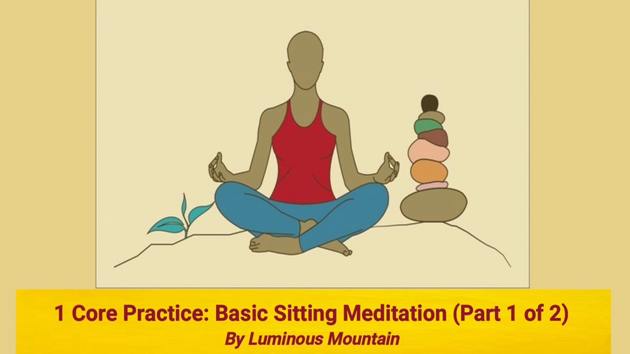 1 Core Practice: Basic Sitting Meditation (Part 1 of 2) By Luminous Mountain